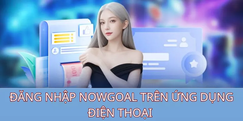 Đăng nhập Nowgoal trên ứng dụng điện thoại